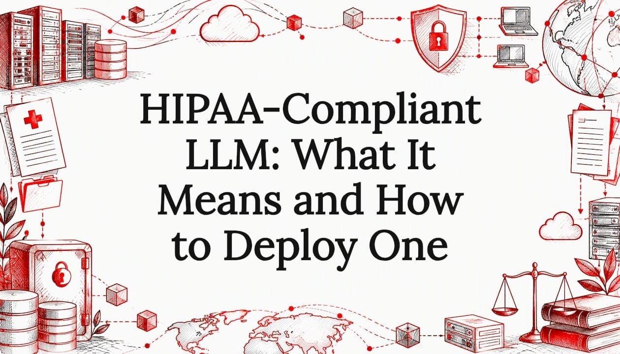 HIPAA-Compliant LLM: What It Means and How to Deploy One